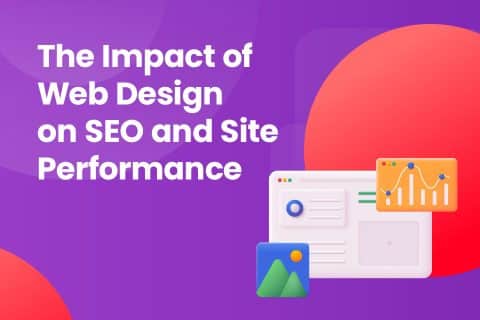 The Impact of Web Design on SEO and Site Performance